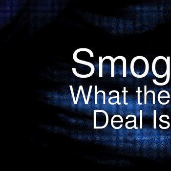 Smog - What the Deal Is