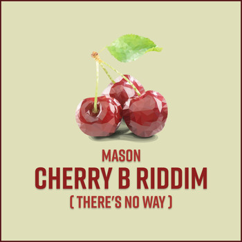 Mason - Cherry B Riddim (There's No Way)