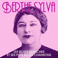 Berthe Sylva - Berthe Sylva / Les Roses Blanches Et Ses Plus Belles Chansons