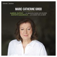 Marie-Catherine Girod - Gabriel Dupont: La Maison dans les dunes - Gustave Samazeuilh: Le Chant de la mer