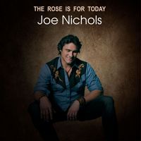 Joe Nichols - The Rose is For Today