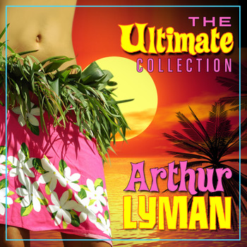 Arthur Lyman - The Ultimate Collection