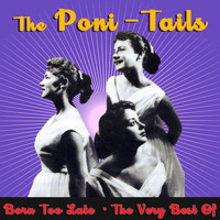 Poni-Tails - Born Too Late: the Very Best of the Poni-Tails