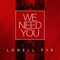 Lowell Pye - We Need You