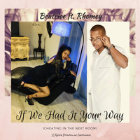 Beatrice - If We Had It Your Way (Cheating in the Next Room) [feat. Rhomey]