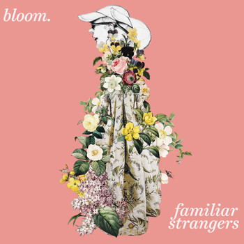 Bloom. - Familiar Strangers