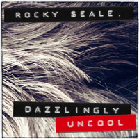 Rocky Seale - Dazzlingly Uncool