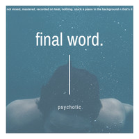 Psychotic - Final Word.