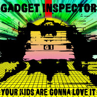 Gadget Inspector - Your Kids Are Gonna Love It