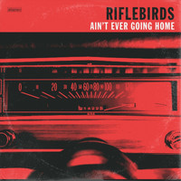 Riflebirds - Ain't Ever Going Home