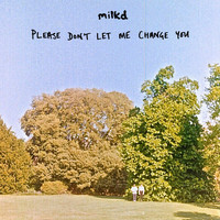 milkd - Please Don't Let Me Change You