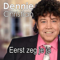 Dennie Christian - Eerst zeg je ja