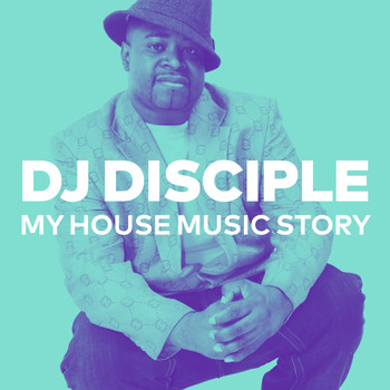 DJ Disciple - My House Music Story