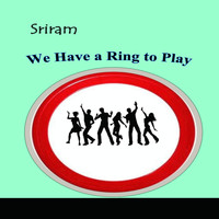 Sriram - We Have a Ring to Play