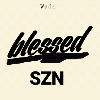 Wade - Blessed Szn