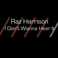 Raz Harrison / - I Don't Wanna Hear It