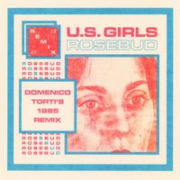 U.S. Girls - Rosebud (Domenico Torti's 1985 Remix)