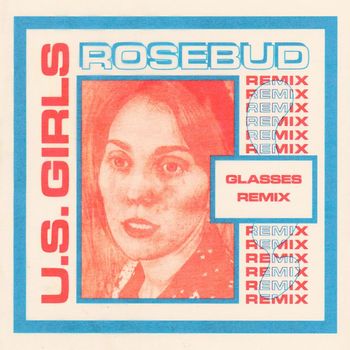 U.S. Girls - Rosebud (Glasses Remix)