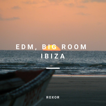 Roxor - Edm, Big Room Ibiza