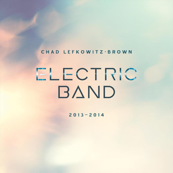 Chad Lefkowitz-Brown - Electric Band: 2013-2014