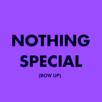 Nothing Special - Bow Up (Explicit)
