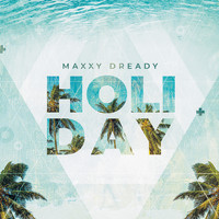 Maxxy Dready - Holiday