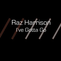 Raz Harrison / - I've Gotta Go