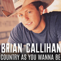 Brian Callihan - Country as You Wanna Be