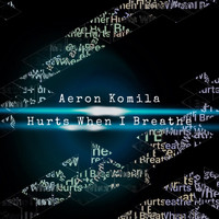 Aeron Komila - Hurts When I Breathe