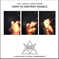 Coil, Zos Kia & Marc Almond - How to Destroy Angels (Explicit)