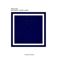 Sick HD - Without Your Love