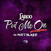 Laroo - Put Me On (Anniversary) [feat. Matt Blaque]