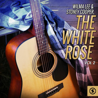 Wilma Lee & Stoney Cooper - The White Rose, Vol. 2 (Explicit)
