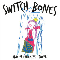 Switch Bones - And in Darkness I Found (Explicit)