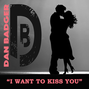 Dan Badger - I Want to Kiss You