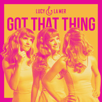 Lucy & La Mer - Got That Thing