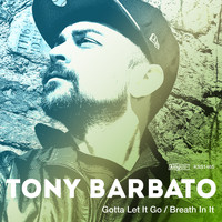 Tony Barbato - Gotta Let It Go / Breath In It