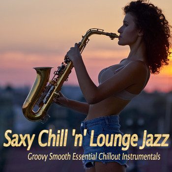 Various Artists - Saxy Chill 'n' Lounge Jazz (Groovy Smooth Essential Chillout Instrumentals)