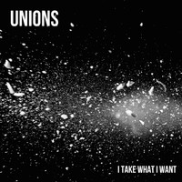 Unions - I Take What I Want