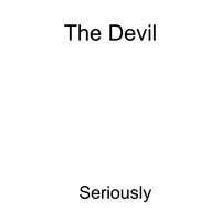 The Devil / - Seriously