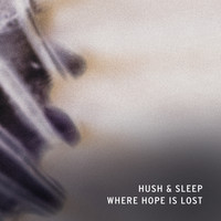 Hush & Sleep - WHERE HOPE IS LOST