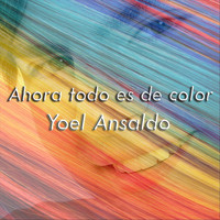 Yoel Ansaldo - Ahora Todo Es de Color