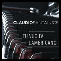 Claudio Santaluce - Tu Vuo Fa L'americano