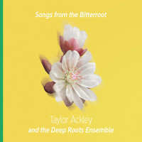 Taylor Ackley & The Deep Roots Ensemble - Songs from the Bitterroot