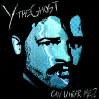 Y the Ghost - Can U Hear Me?