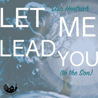 Lisa Hentrich - Let Me Lead You (To the Son)