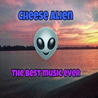 Cheese Alien - The Best Music Ever