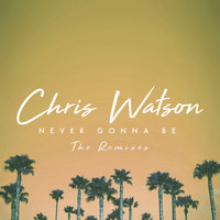 Chris Watson - Never Gonna Be (The Remixes)