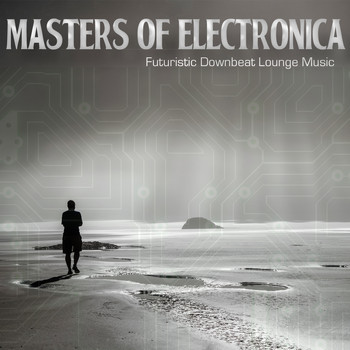 Various Artists - Masters of Electronica - Futuristic Downbeat Lounge Music