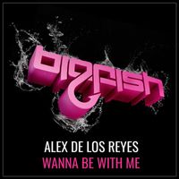 Alex De Los Reyes - Wanna Be With Me